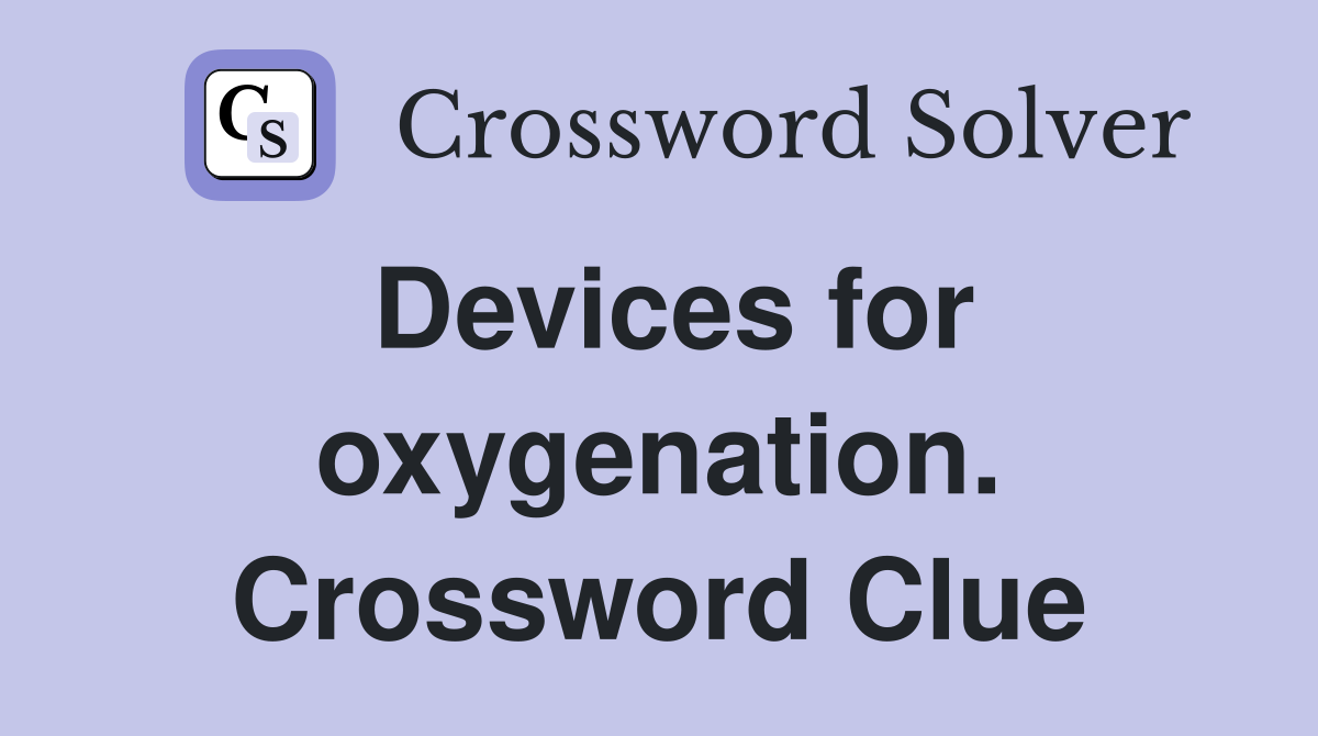 Devices for oxygenation. Crossword Clue