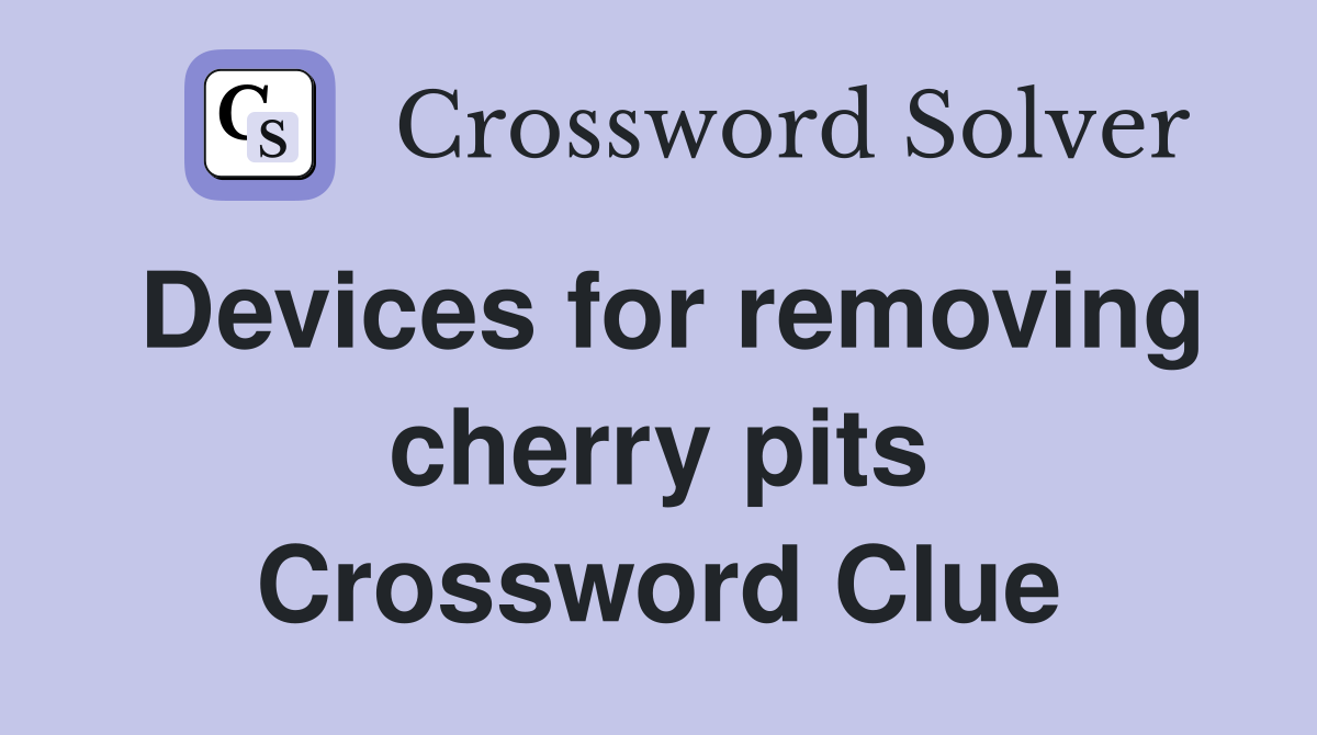 Devices for removing cherry pits Crossword Clue