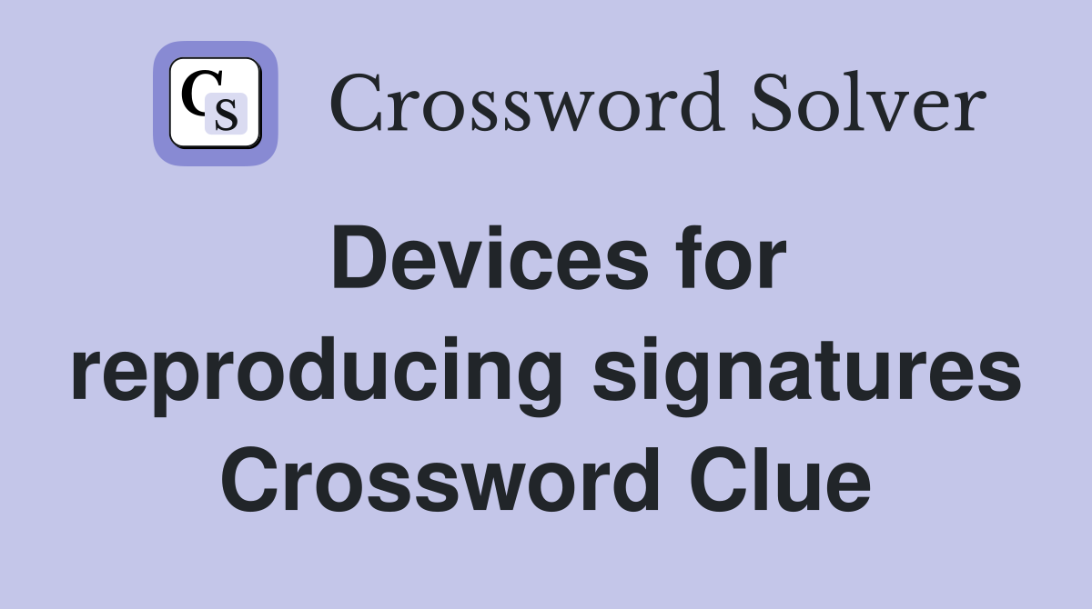Devices for reproducing signatures Crossword Clue