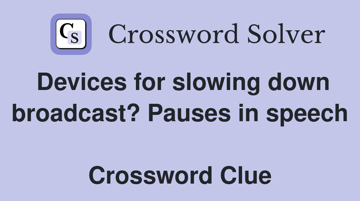 Devices for slowing down broadcast? Pauses in speech  Crossword Clue