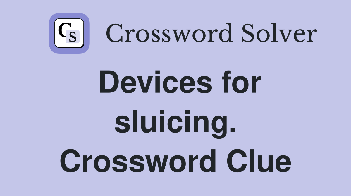 Devices for sluicing. Crossword Clue
