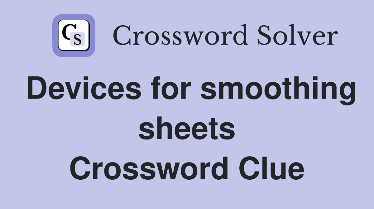 Devices for smoothing sheets Crossword Clue