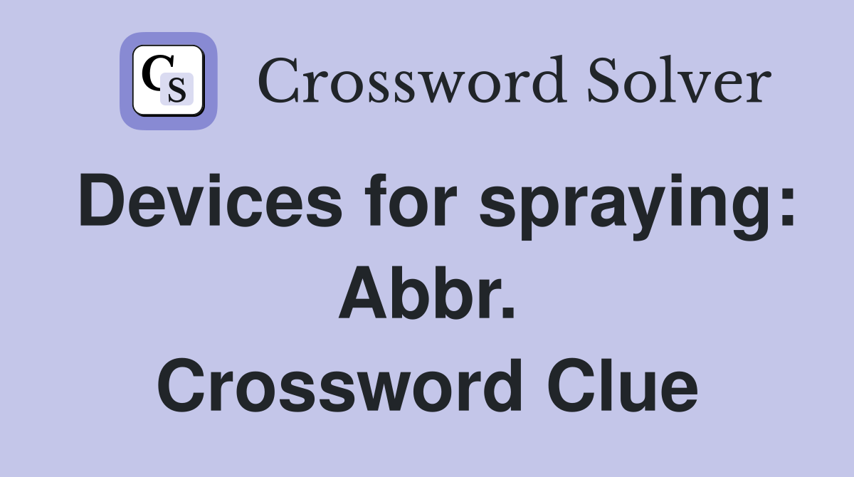Devices for spraying: Abbr. Crossword Clue