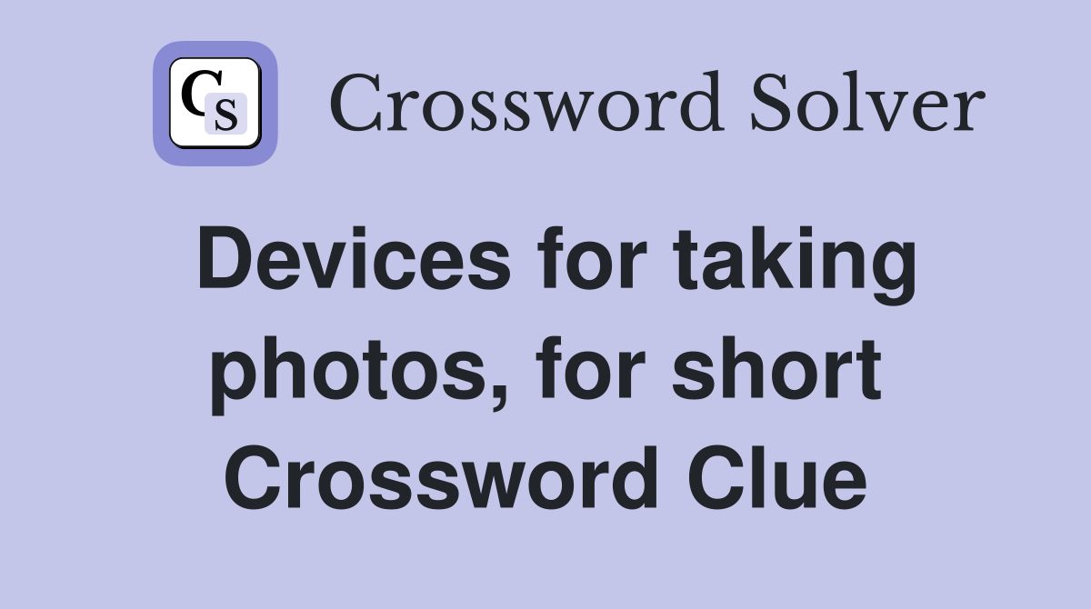 Devices for taking photos, for short Crossword Clue