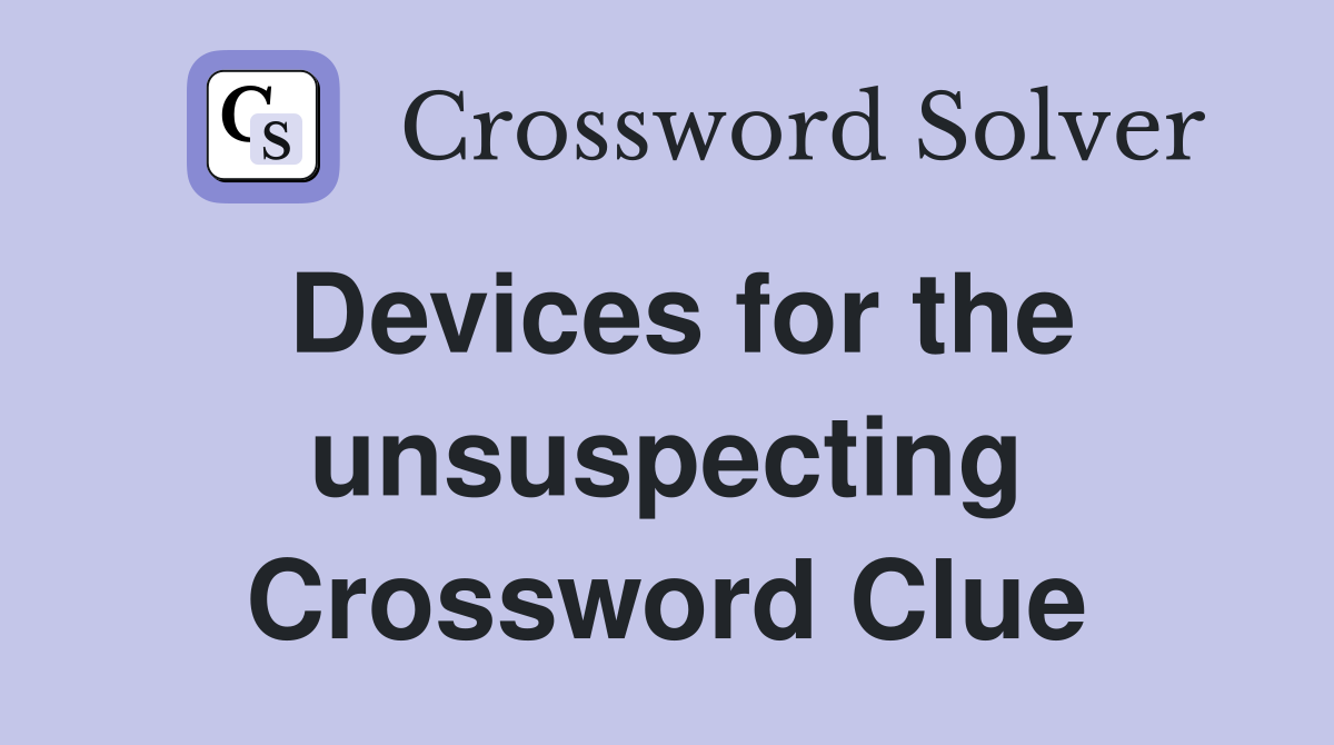Devices for the unsuspecting Crossword Clue