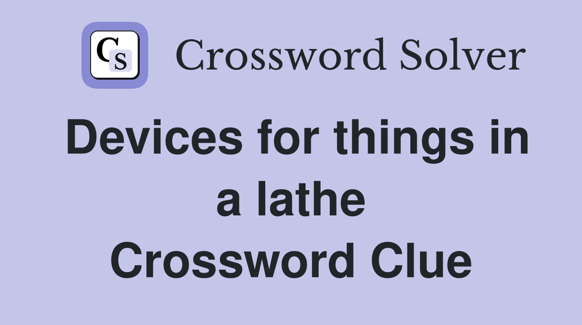 Devices for things in a lathe Crossword Clue