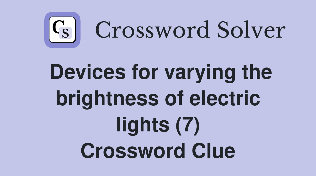 Devices for varying the brightness of electric lights (7) Crossword Clue