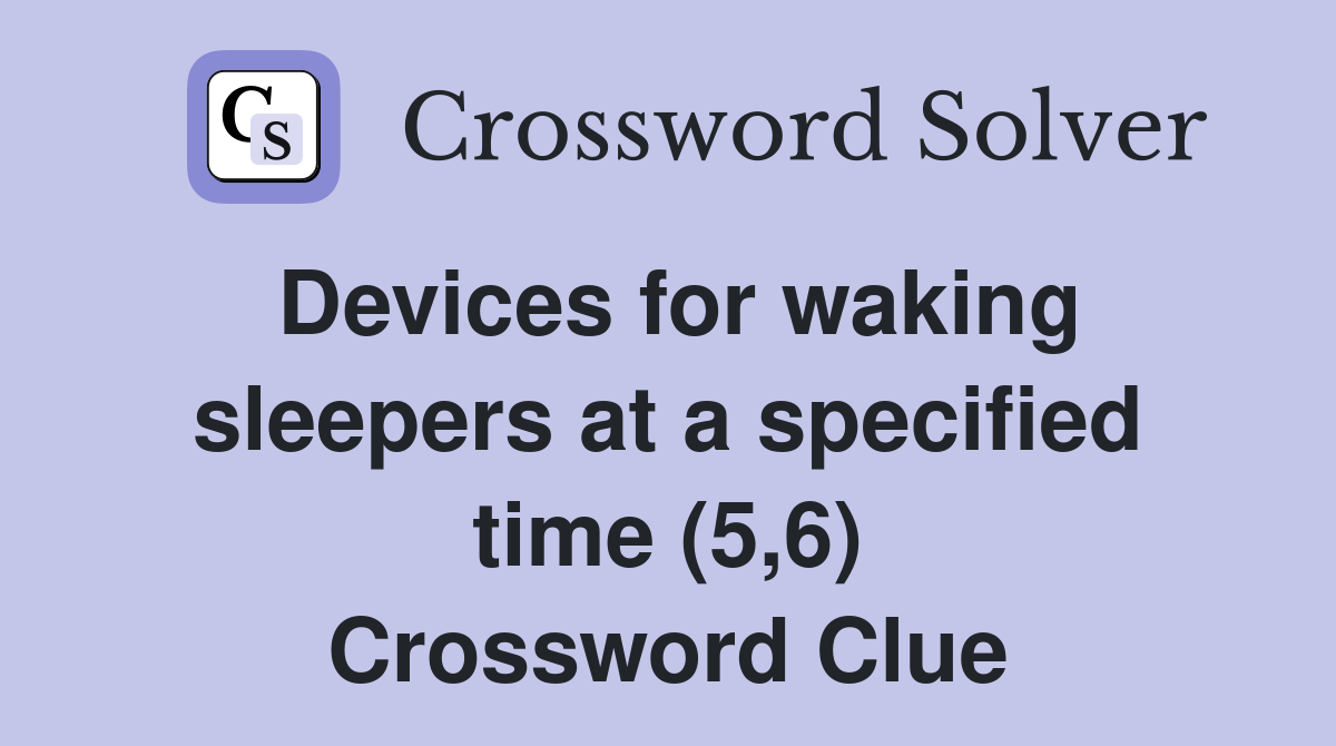 Devices for waking sleepers at a specified time (5,6) Crossword Clue