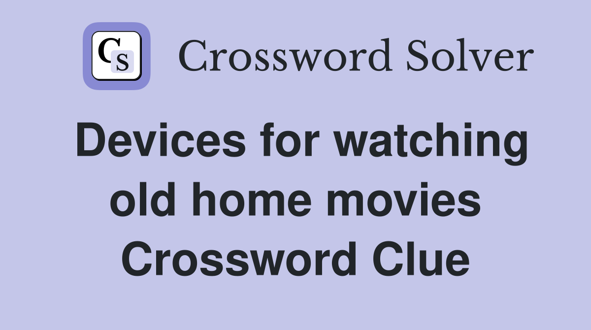 Devices for watching old home movies Crossword Clue
