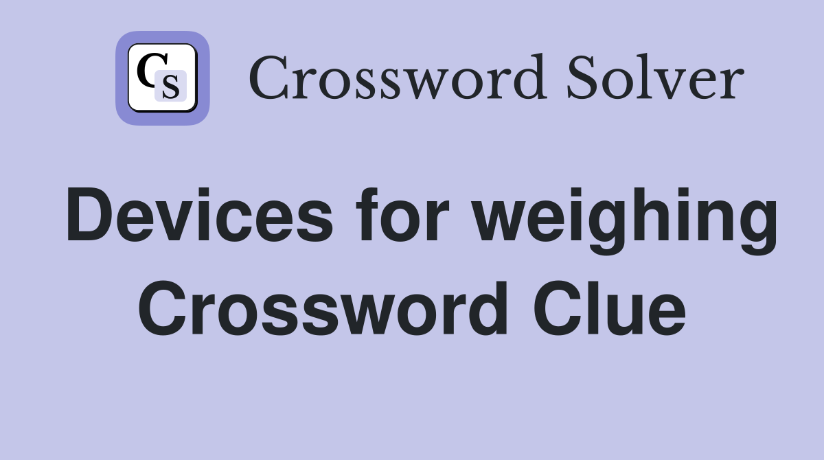 Devices for weighing Crossword Clue