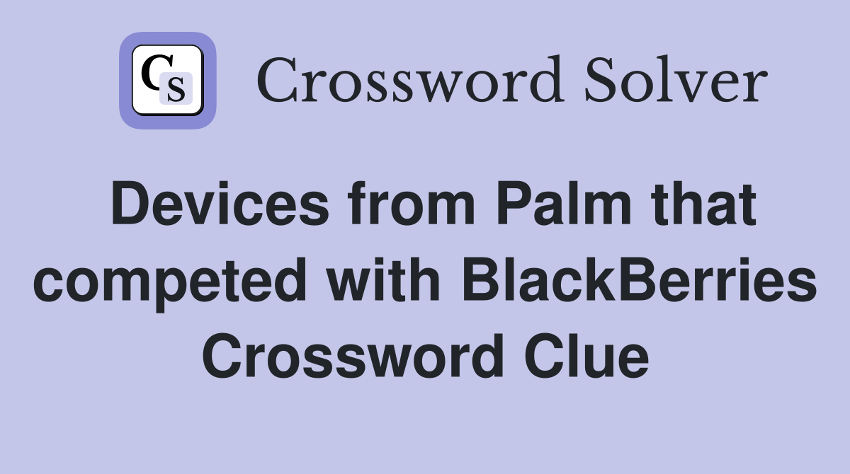 Devices from Palm that competed with BlackBerries Crossword Clue