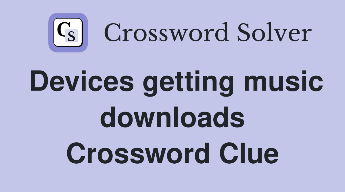 Devices getting music downloads Crossword Clue