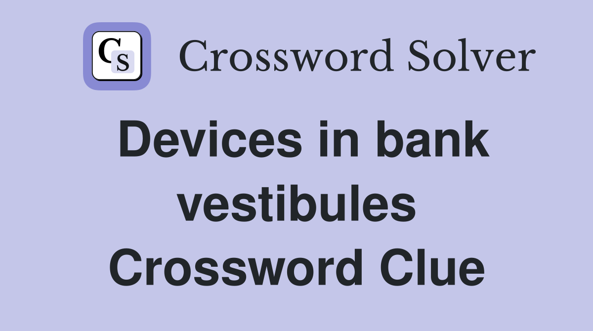 Devices in bank vestibules Crossword Clue