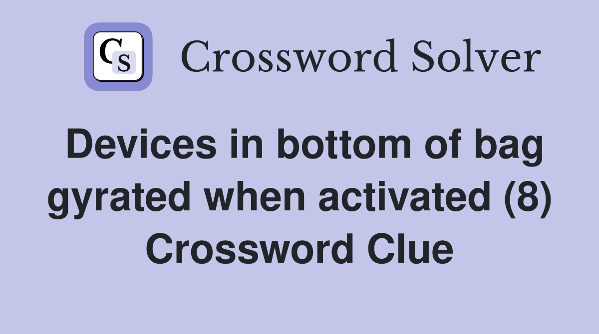Devices in bottom of bag gyrated when activated (8) Crossword Clue