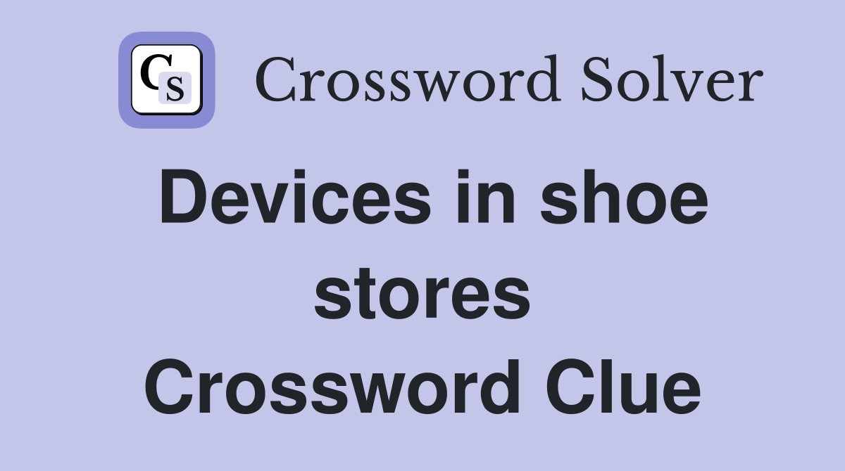 Devices in shoe stores Crossword Clue