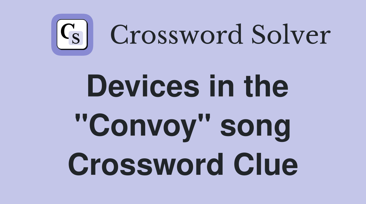 Devices in the "Convoy" song Crossword Clue