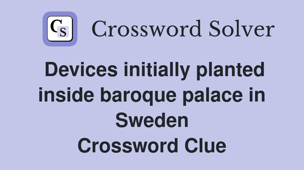 Devices initially planted inside baroque palace in Sweden Crossword Clue