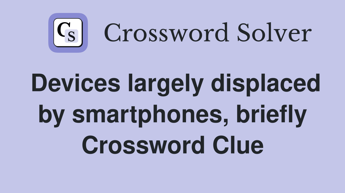Devices largely displaced by smartphones, briefly Crossword Clue