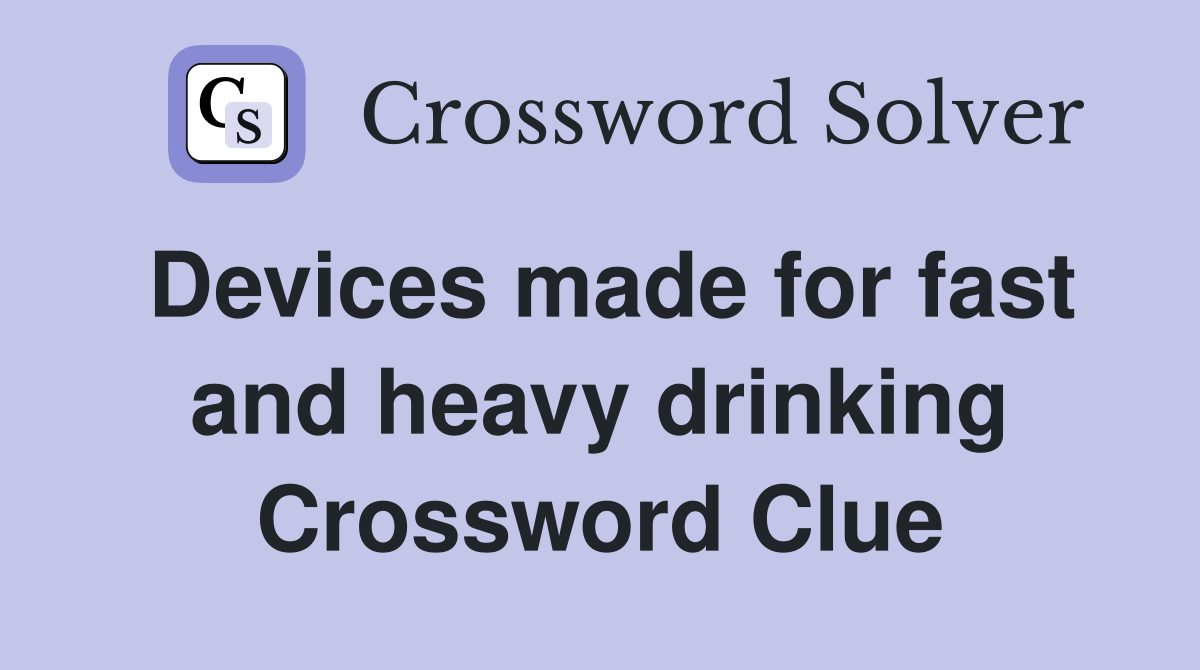 Devices made for fast and heavy drinking Crossword Clue