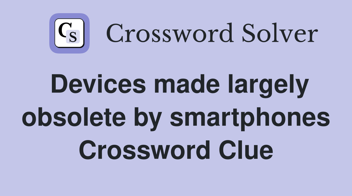 Devices made largely obsolete by smartphones Crossword Clue
