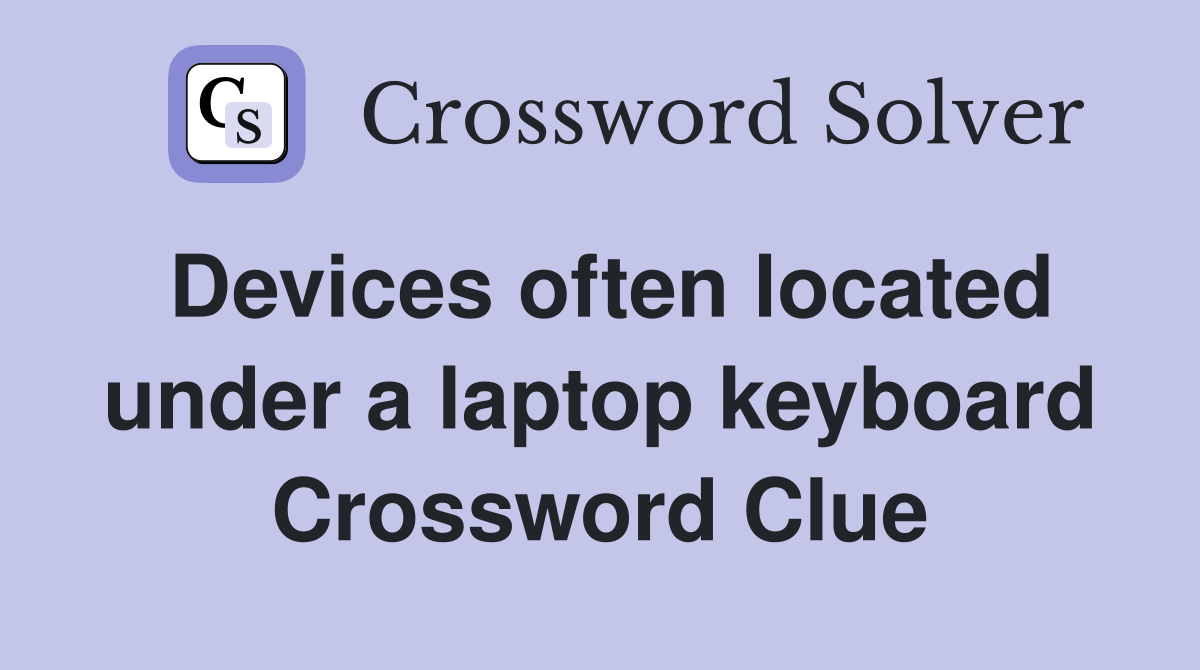 Devices often located under a laptop keyboard Crossword Clue