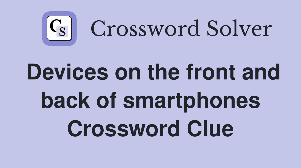 Devices on the front and back of smartphones Crossword Clue