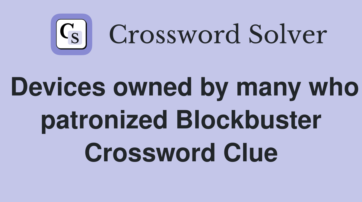 Devices owned by many who patronized Blockbuster Crossword Clue