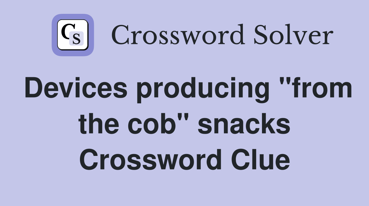 Devices producing "from the cob" snacks Crossword Clue