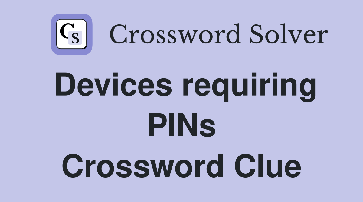 Devices requiring PINs Crossword Clue