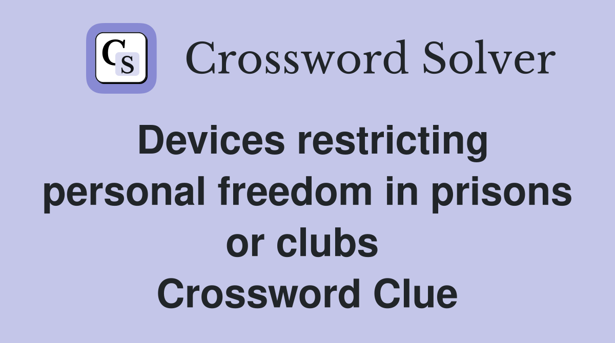 Devices restricting personal freedom in prisons or clubs  Crossword Clue