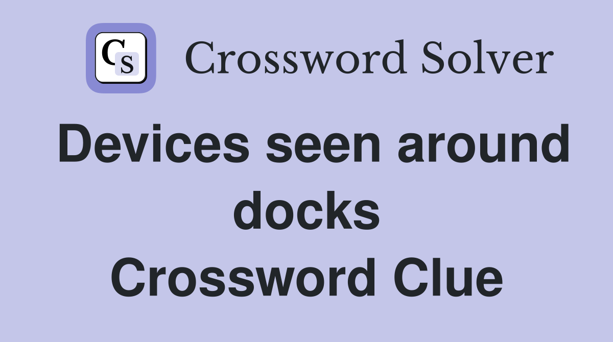Devices seen around docks Crossword Clue