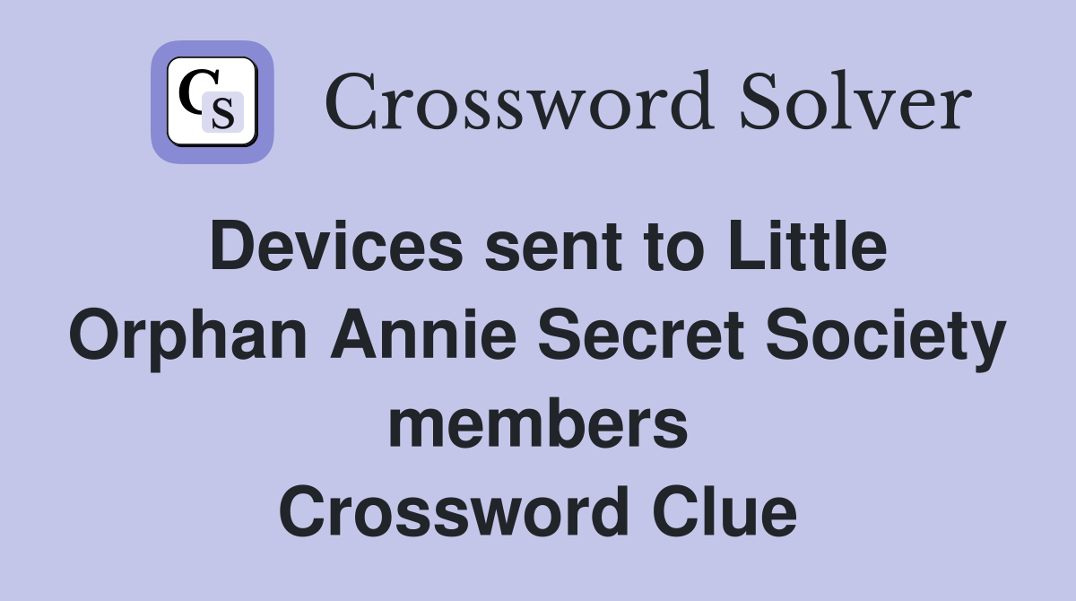 Devices sent to Little Orphan Annie Secret Society members Crossword Clue