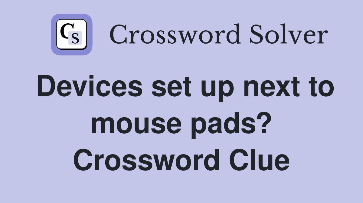 Devices set up next to mouse pads? Crossword Clue
