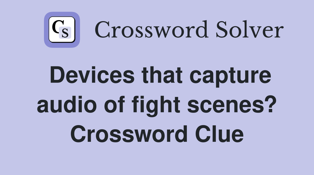 Devices that capture audio of fight scenes? Crossword Clue
