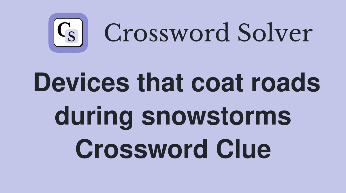 Devices that coat roads during snowstorms Crossword Clue