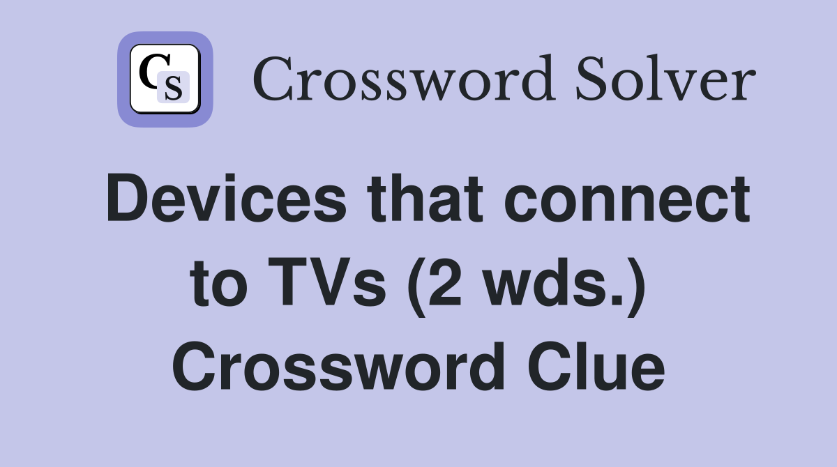 Devices that connect to TVs (2 wds.) Crossword Clue