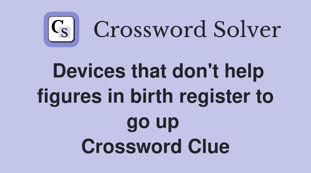 Devices that don't help figures in birth register to go up  Crossword Clue