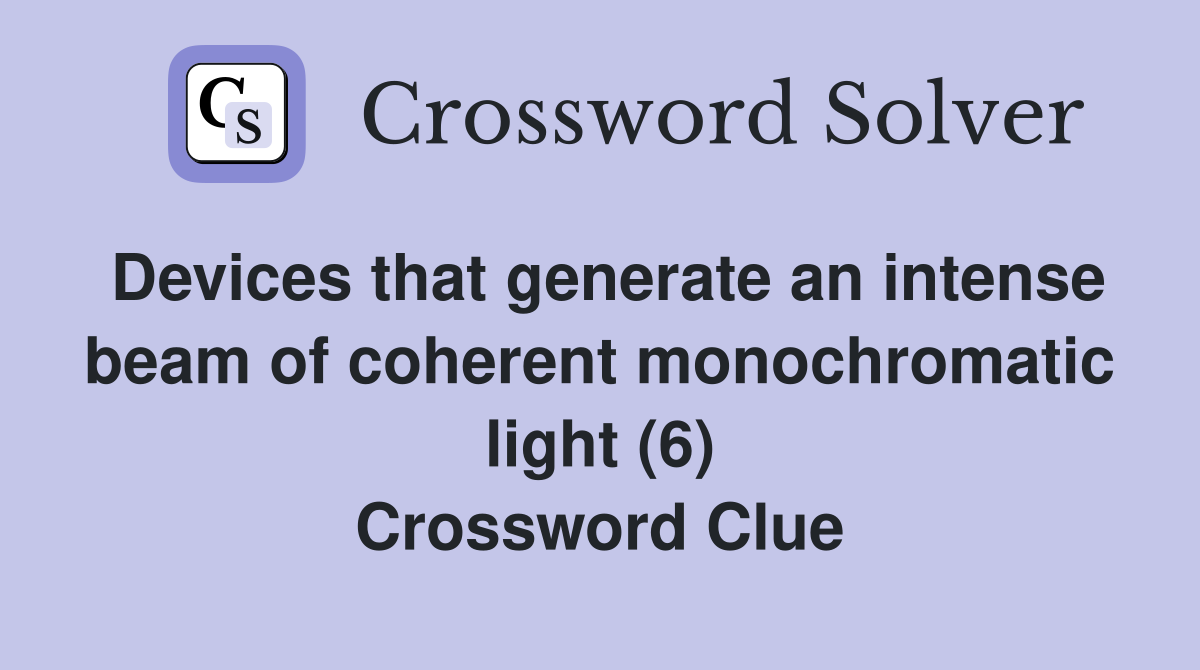Devices that generate an intense beam of coherent monochromatic light (6) Crossword Clue