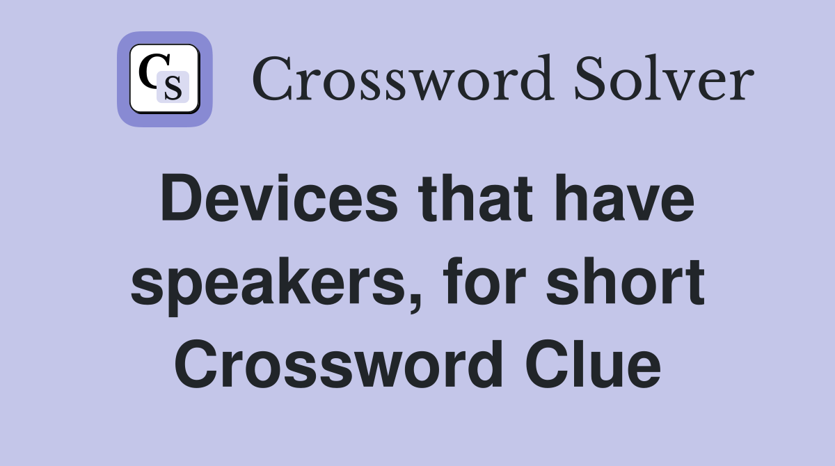 Devices that have speakers, for short Crossword Clue