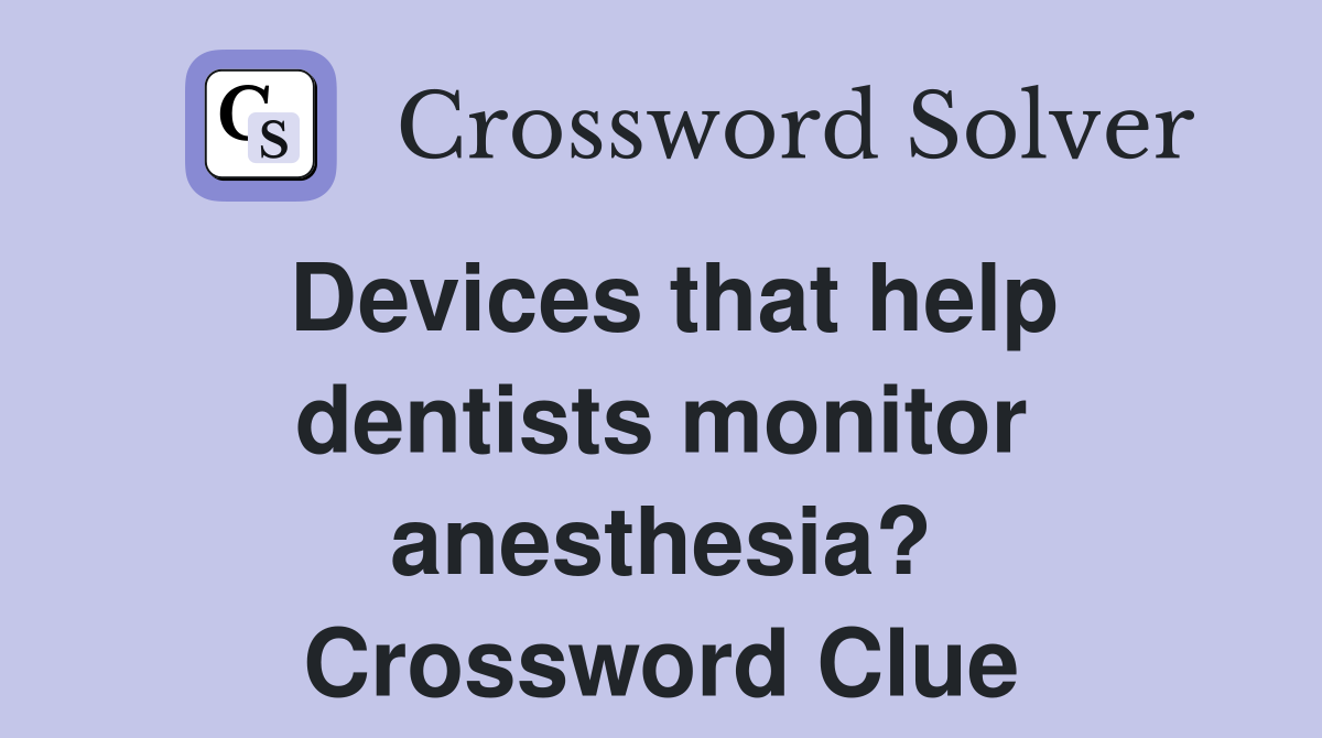 Devices that help dentists monitor anesthesia? Crossword Clue