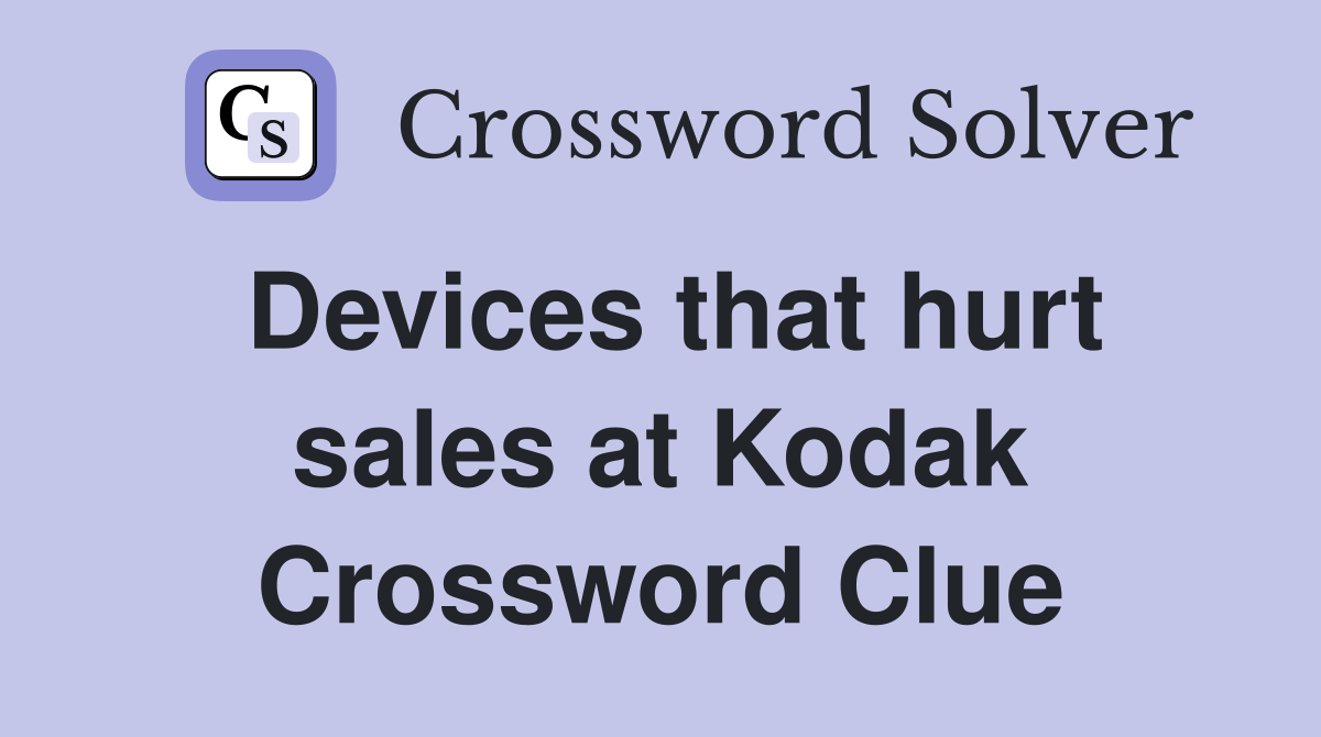 Devices that hurt sales at Kodak Crossword Clue