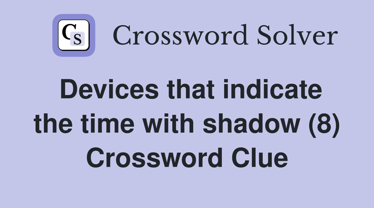 Devices that indicate the time with shadow (8) Crossword Clue