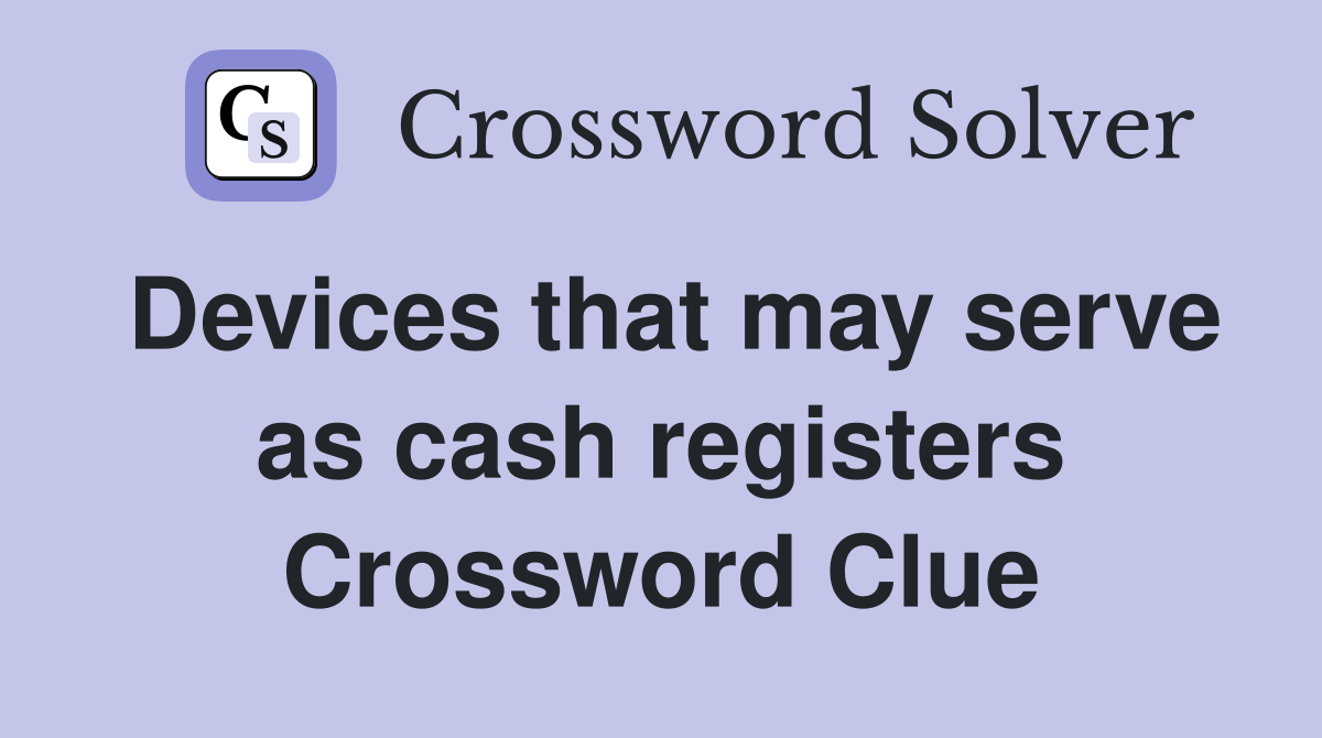 Devices that may serve as cash registers Crossword Clue