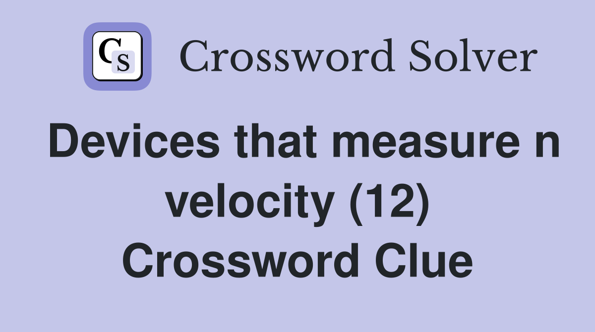 Devices that measure n velocity (12) Crossword Clue