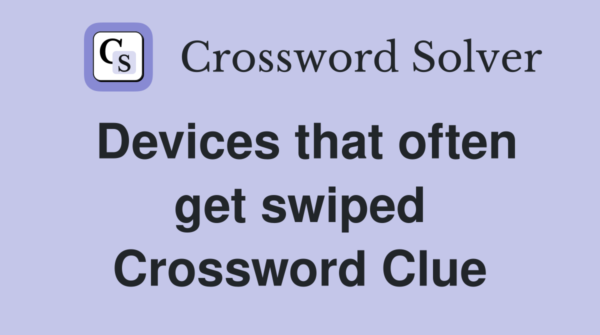 Devices that often get swiped Crossword Clue
