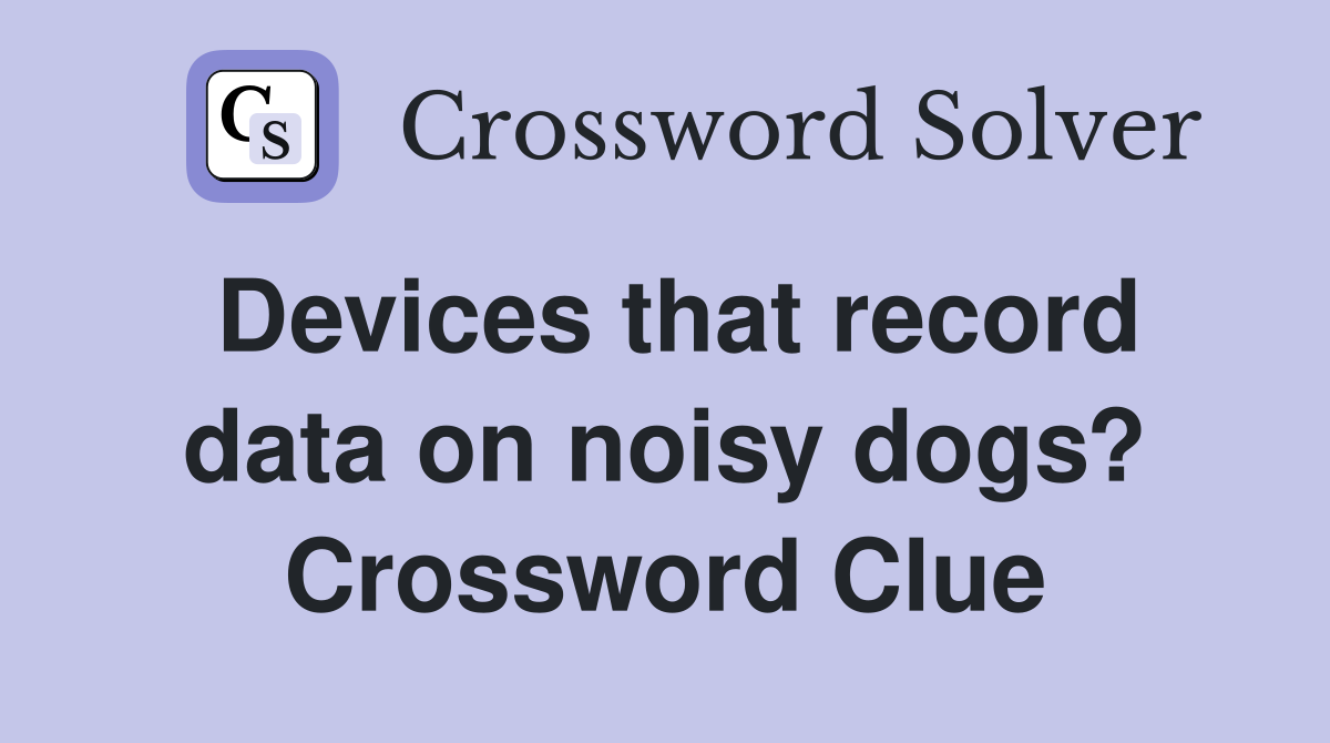 Devices that record data on noisy dogs? Crossword Clue