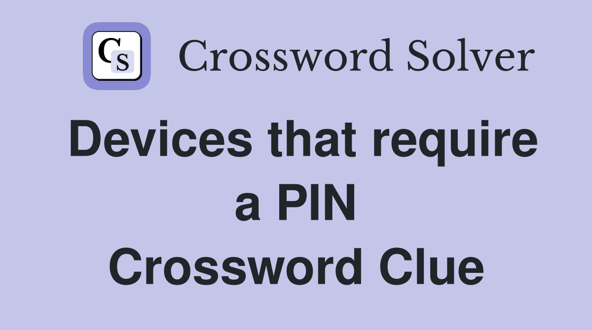 Devices that require a PIN Crossword Clue