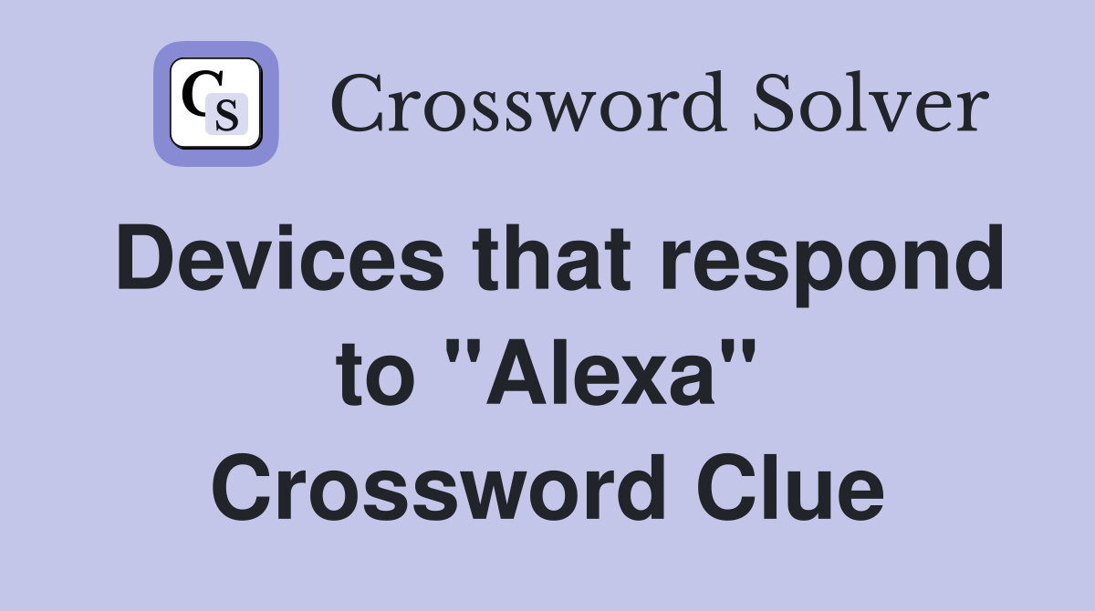 Devices that respond to "Alexa" Crossword Clue
