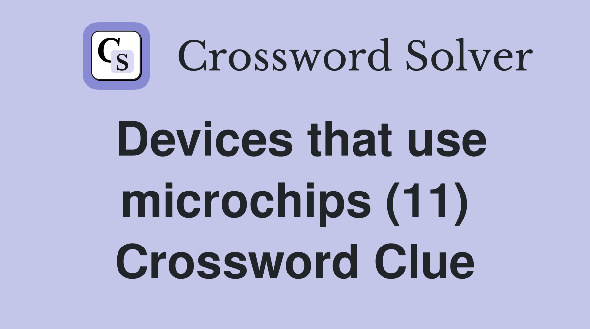 Devices that use microchips (11) Crossword Clue