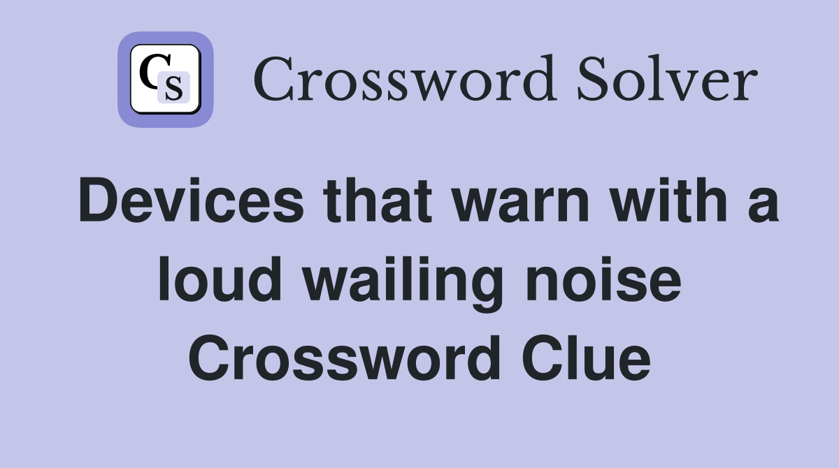 Devices that warn with a loud wailing noise Crossword Clue